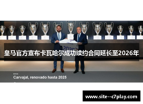 皇马官方宣布卡瓦哈尔成功续约合同延长至2026年