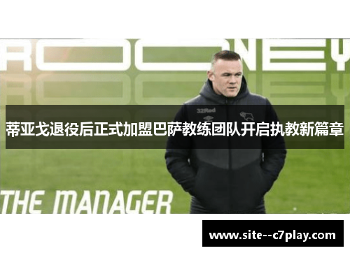 蒂亚戈退役后正式加盟巴萨教练团队开启执教新篇章