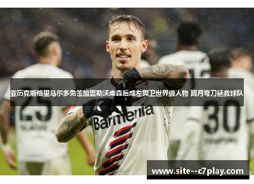 亚历克斯格里马尔多免签加盟勒沃库森后成左翼卫世界级人物 圆月弯刀拯救球队 亚历克斯格里马尔多免签加盟勒沃库森后成左翼卫世界级人物 圆月弯刀拯救球队